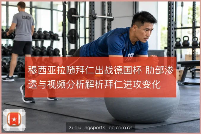 穆西亚拉随拜仁出战德国杯 肋部渗透与视频分析解析拜仁进攻变化